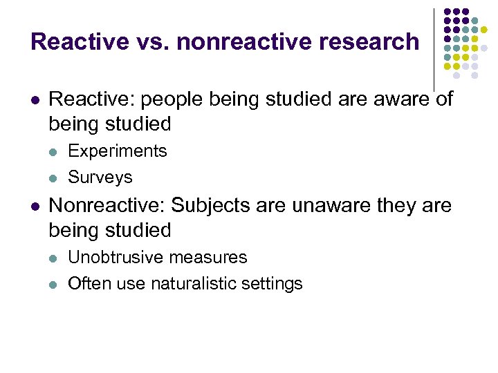 Reactive vs. nonreactive research l Reactive: people being studied are aware of being studied
