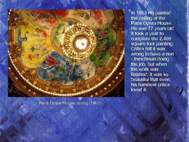 In 1963 He painted the ceiling of the Paris Opera House. He was 77