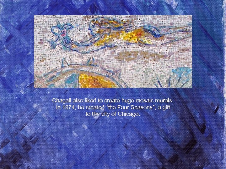 Chagall also liked to create huge mosaic murals. In 1974, he created “the Four