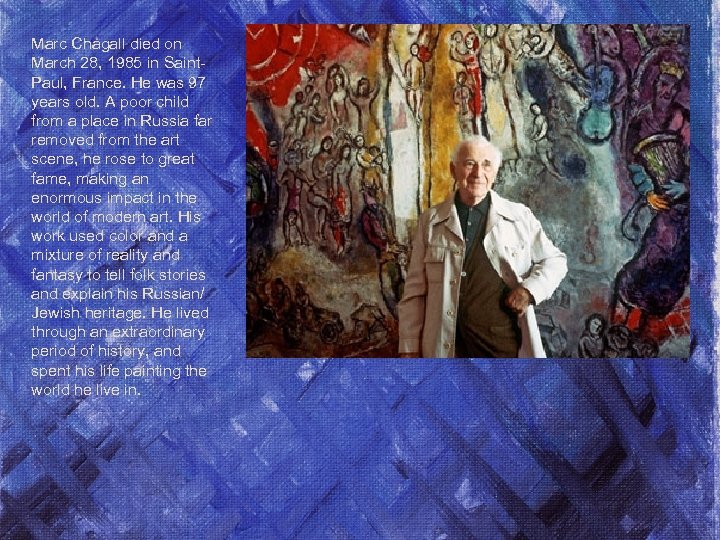 Marc Chagall died on March 28, 1985 in Saint. Paul, France. He was 97