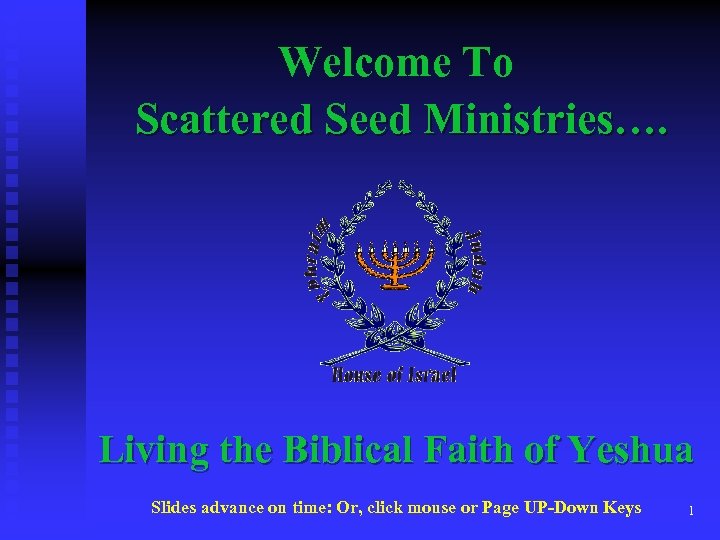 Welcome To Scattered Seed Ministries…. Living the Biblical Faith of Yeshua Slides advance on