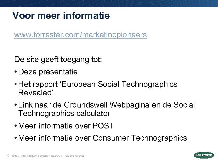 Voor meer informatie www. forrester. com/marketingpioneers De site geeft toegang tot: • Deze presentatie
