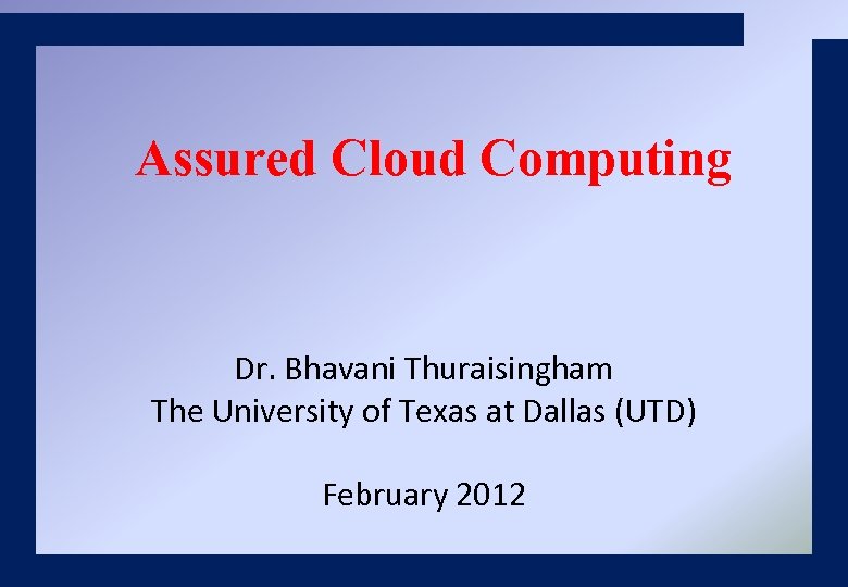 Assured Cloud Computing Dr. Bhavani Thuraisingham The University of Texas at Dallas (UTD) February