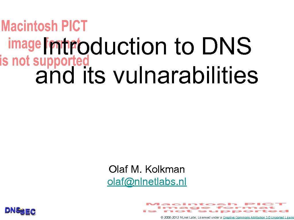 Introduction to DNS and its vulnarabilities Olaf M. Kolkman olaf@nlnetlabs. nl © 2006 -2012