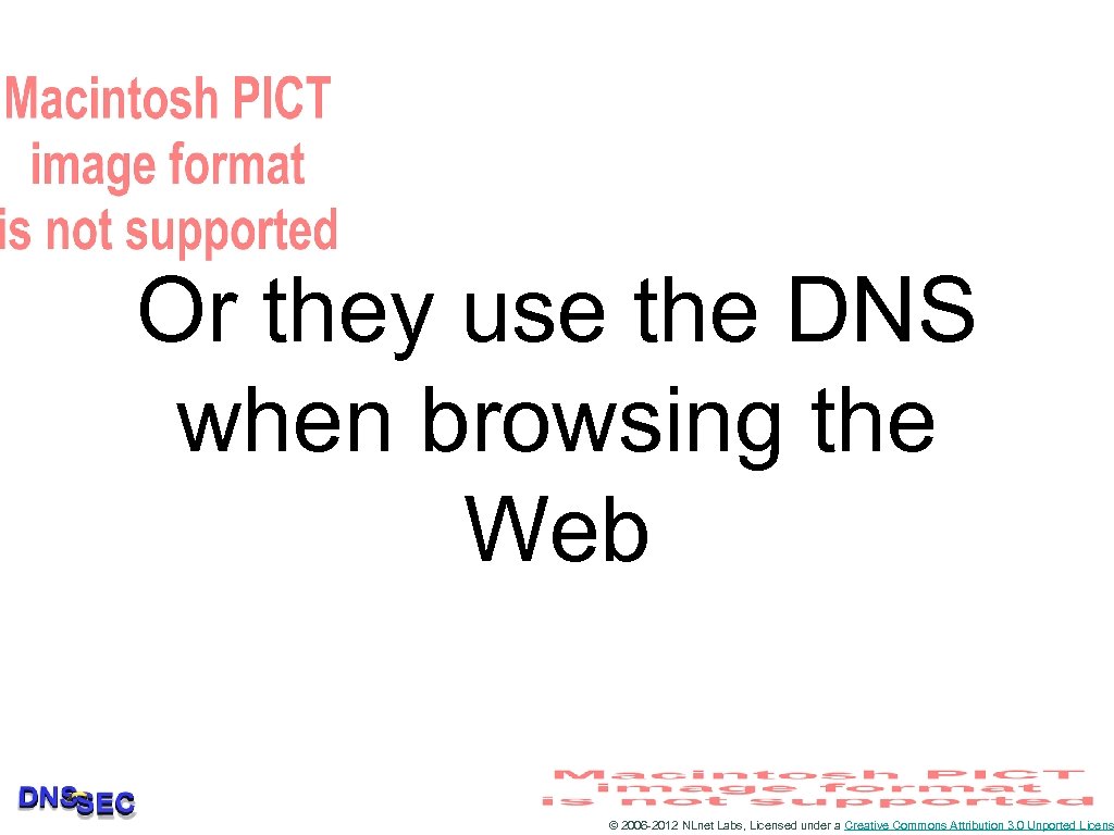 Or they use the DNS when browsing the Web © 2006 -2012 NLnet Labs,
