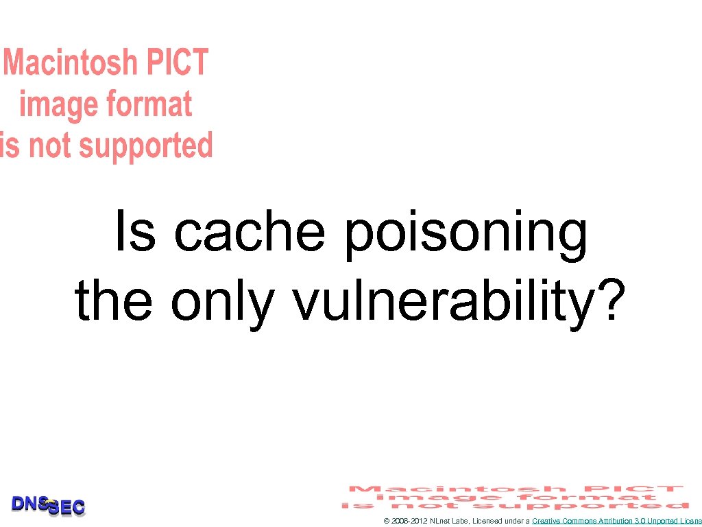 Is cache poisoning the only vulnerability? © 2006 -2012 NLnet Labs, Licensed under a