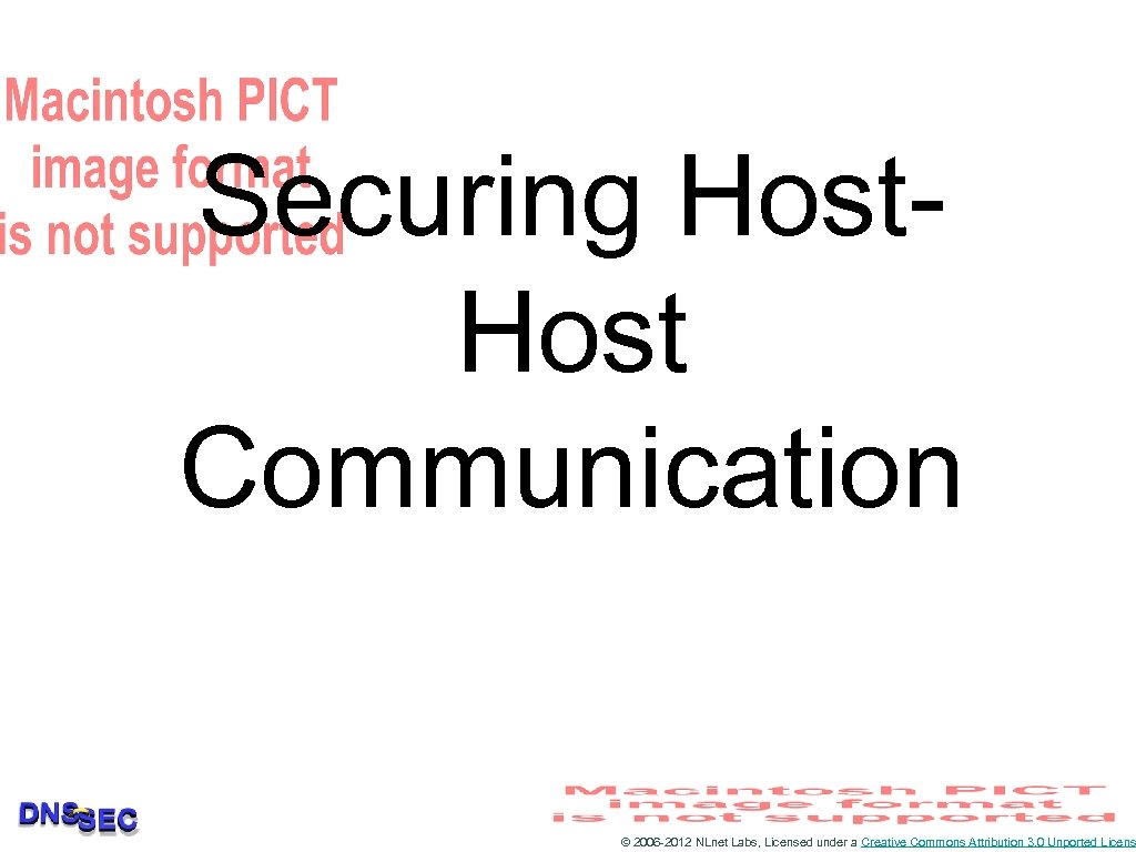 Securing Host Communication © 2006 -2012 NLnet Labs, Licensed under a Creative Commons Attribution