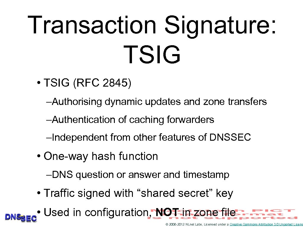 Transaction Signature: TSIG • TSIG (RFC 2845) –Authorising dynamic updates and zone transfers –Authentication