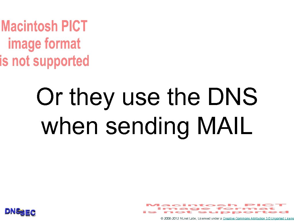 Or they use the DNS when sending MAIL © 2006 -2012 NLnet Labs, Licensed