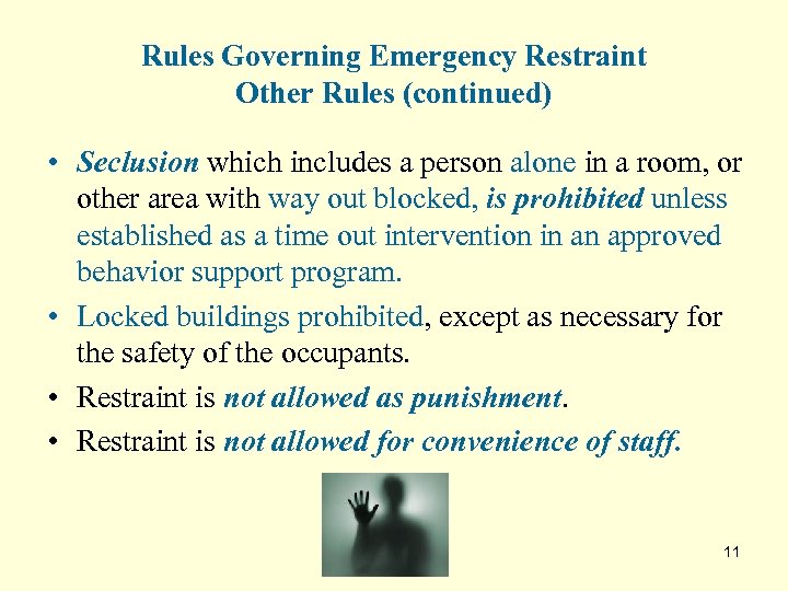 Rules Governing Emergency Restraint Other Rules (continued) • Seclusion which includes a person alone