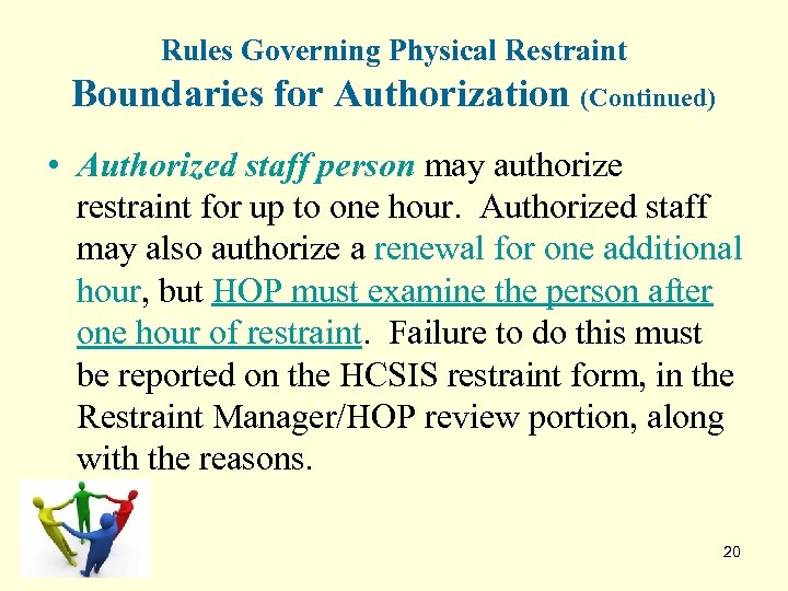 Rules Governing Physical Restraint Boundaries for Authorization (Continued) • Authorized staff person may authorize