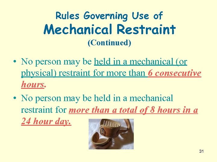 Rules Governing Use of Mechanical Restraint (Continued) • No person may be held in