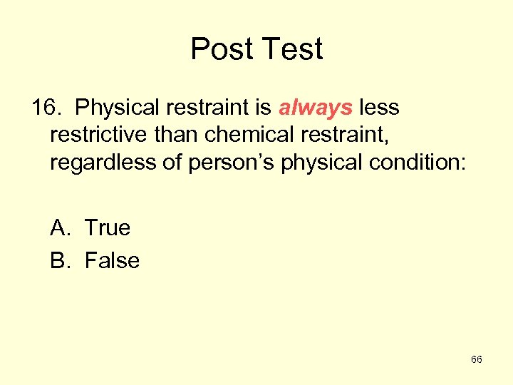 Post Test 16. Physical restraint is always less restrictive than chemical restraint, regardless of