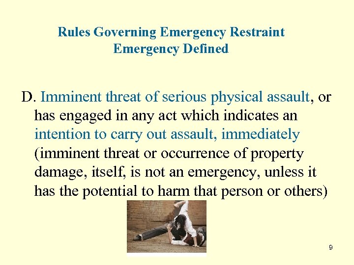 Rules Governing Emergency Restraint Emergency Defined D. Imminent threat of serious physical assault, or