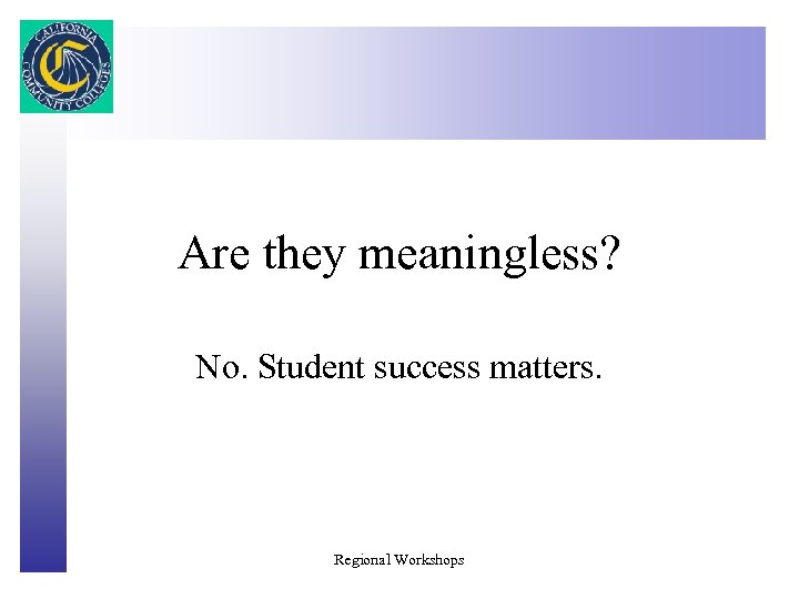 Click to edit Master title style Are they meaningless? No. Student success matters. Regional
