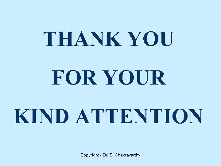 THANK YOU FOR YOUR KIND ATTENTION Copyright - Dr. S. Chakravarthy 