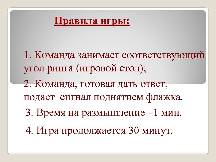 Правила игры: 1. Команда занимает соответствующий угол ринга (игровой стол); 2. Команда, готовая дать