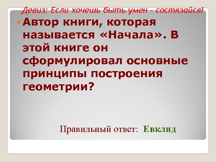 Девиз: Если хочешь быть умен – состязайся! Автор книги, которая называется «Начала» . В
