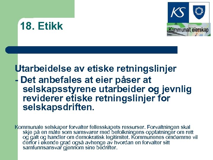 18. Etikk Utarbeidelse av etiske retningslinjer - Det anbefales at eier påser at selskapsstyrene