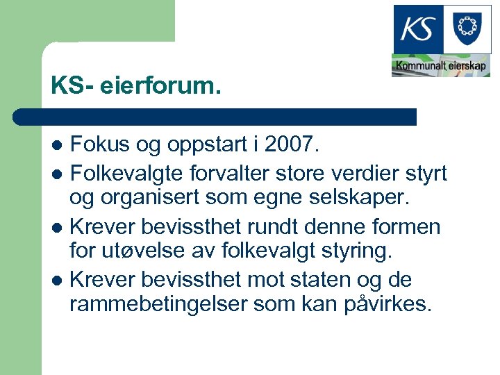 KS- eierforum. Fokus og oppstart i 2007. l Folkevalgte forvalter store verdier styrt og