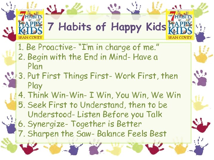 7 Habits of Happy Kids 1. Be Proactive- “I’m in charge of me. ”