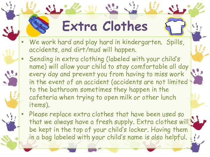 Extra Clothes • We work hard and play hard in kindergarten. Spills, accidents, and
