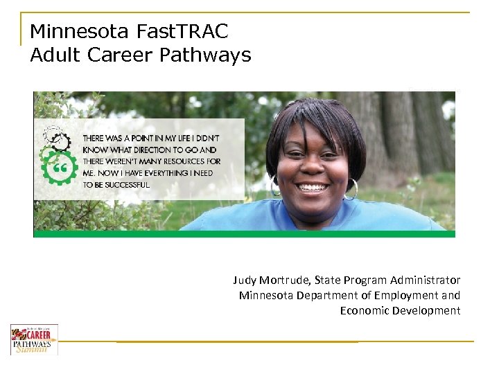 Minnesota Fast. TRAC Adult Career Pathways Baccalaureate Degree Judy Mortrude, State Program Administrator Minnesota
