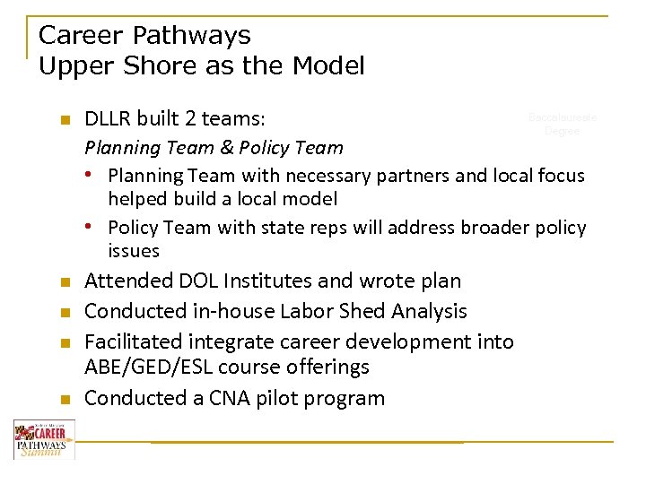 Career Pathways Upper Shore as the Model n DLLR built 2 teams: Baccalaureate Degree