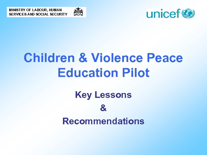 MINISTRY OF LABOUR, HUMAN SERVICES AND SOCIAL SECURITY Children & Violence Peace Education Pilot