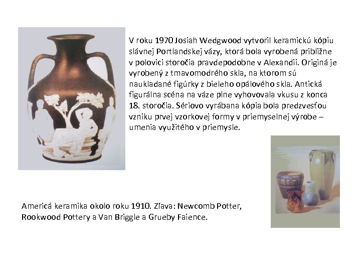V roku 1970 Josiah Wedgwood vytvoril keramickú kópiu slávnej Portlandskej vázy, ktorá bola vyrobená