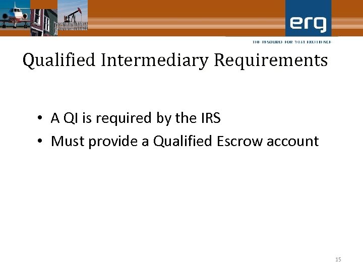 Qualified Intermediary Requirements • A QI is required by the IRS • Must provide