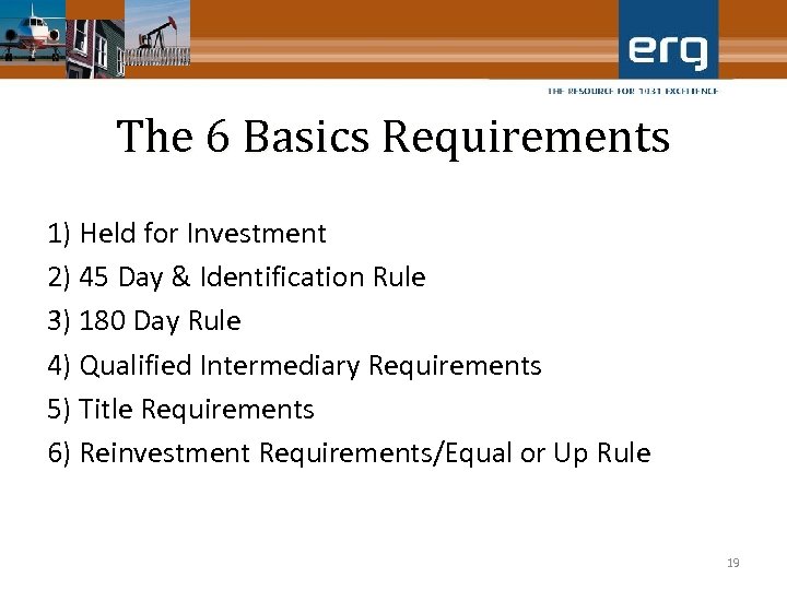 The 6 Basics Requirements 1) Held for Investment 2) 45 Day & Identification Rule