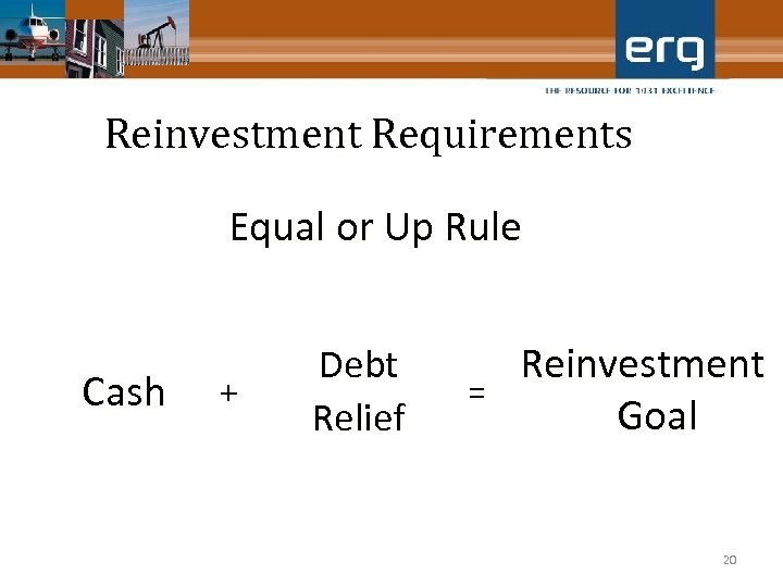 Reinvestment Requirements Equal or Up Rule Cash + Debt Relief Reinvestment = Goal 20