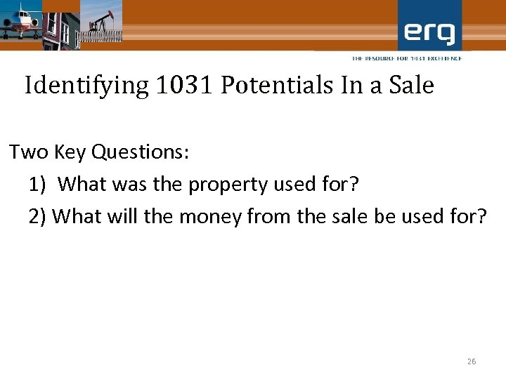 Identifying 1031 Potentials In a Sale Two Key Questions: 1) What was the property