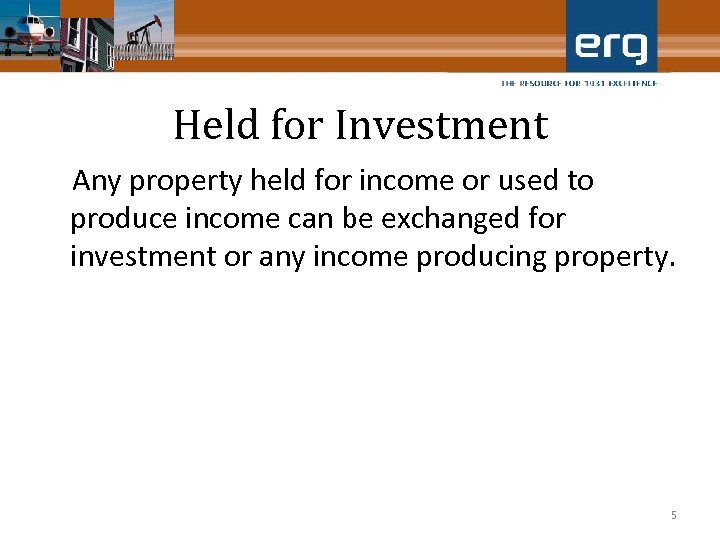 Held for Investment Any property held for income or used to produce income can