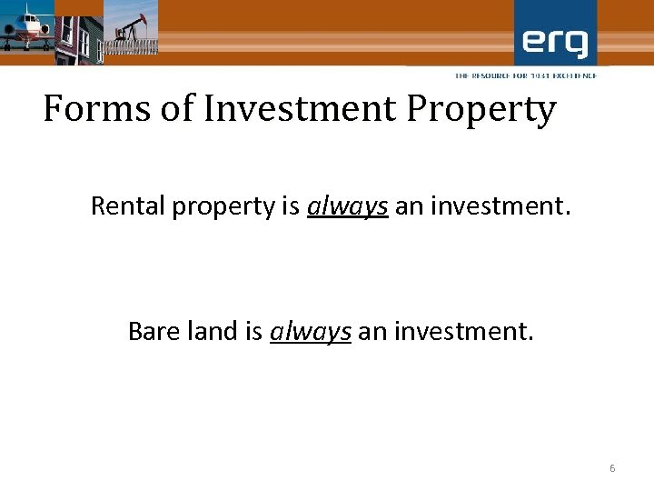 Forms of Investment Property Rental property is always an investment. Bare land is always