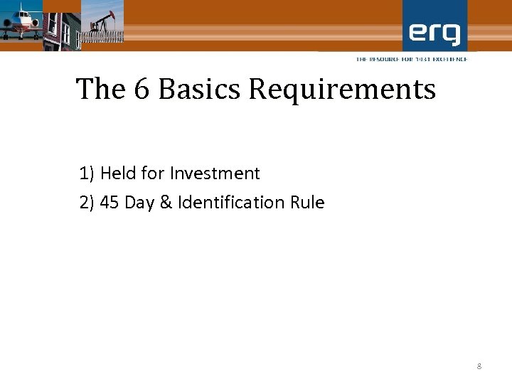 The 6 Basics Requirements 1) Held for Investment 2) 45 Day & Identification Rule