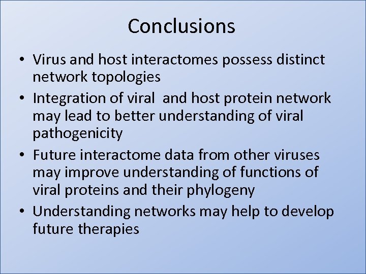 Conclusions • Virus and host interactomes possess distinct network topologies • Integration of viral