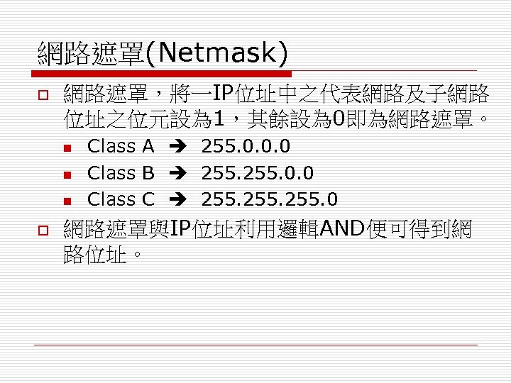 網路遮罩(Netmask) o 網路遮罩，將一IP位址中之代表網路及子網路 位址之位元設為 1，其餘設為 0即為網路遮罩。 n n n o Class A 255. 0.