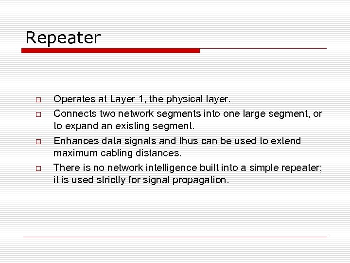 Repeater o o Operates at Layer 1, the physical layer. Connects two network segments