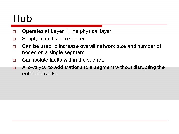Hub o o o Operates at Layer 1, the physical layer. Simply a multiport
