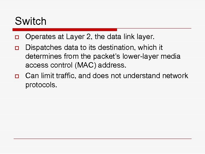 Switch o o o Operates at Layer 2, the data link layer. Dispatches data
