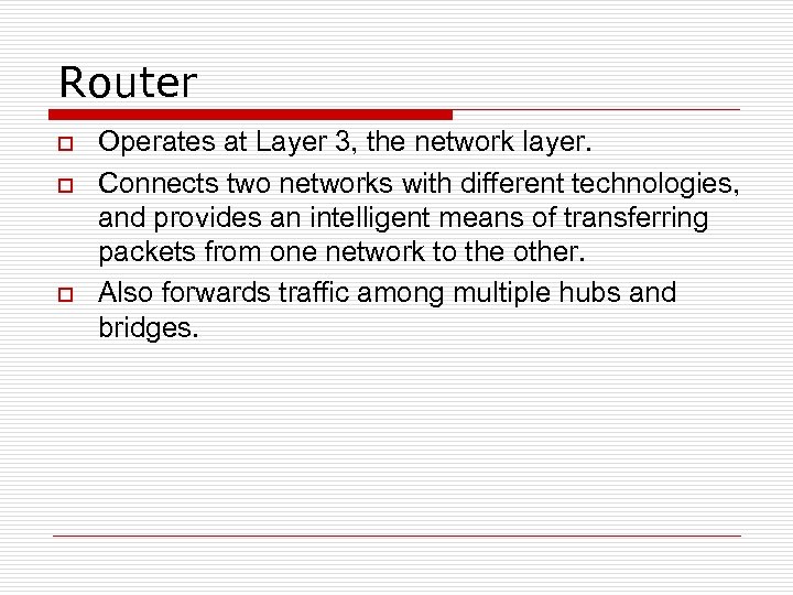Router o o o Operates at Layer 3, the network layer. Connects two networks