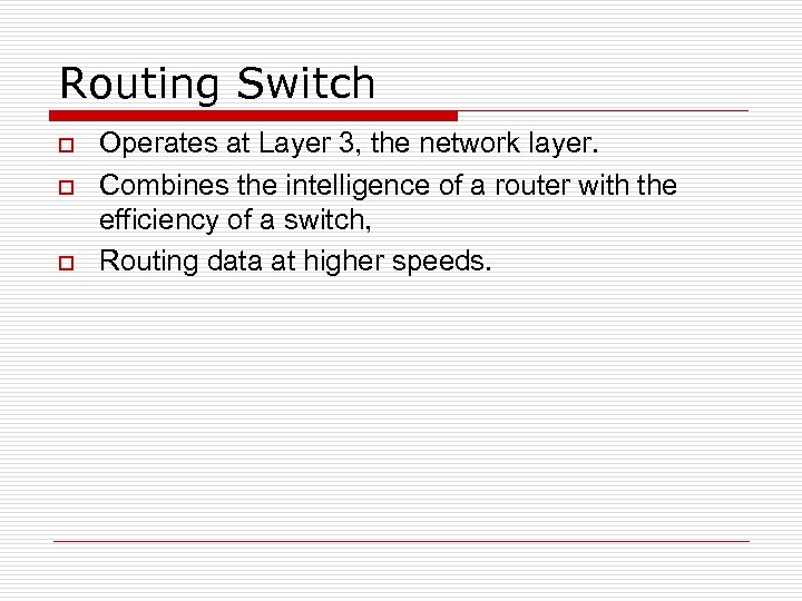 Routing Switch o o o Operates at Layer 3, the network layer. Combines the