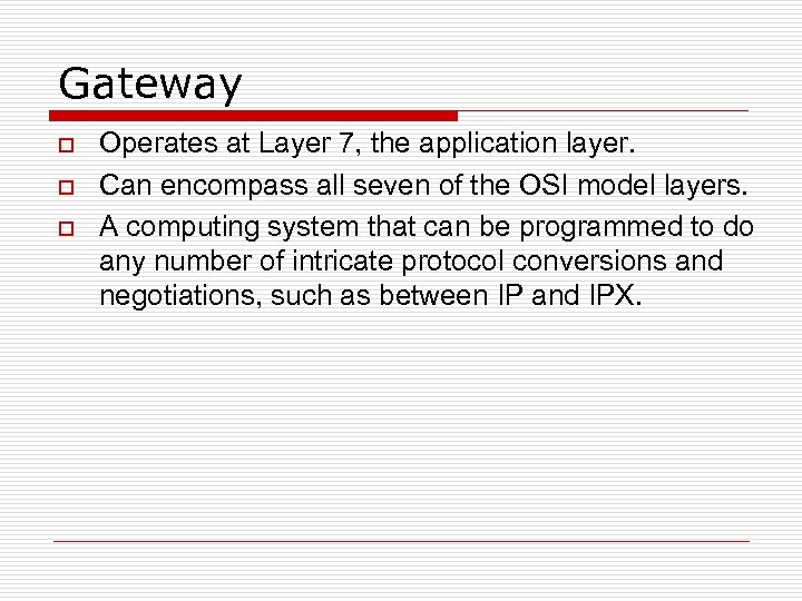 Gateway o o o Operates at Layer 7, the application layer. Can encompass all