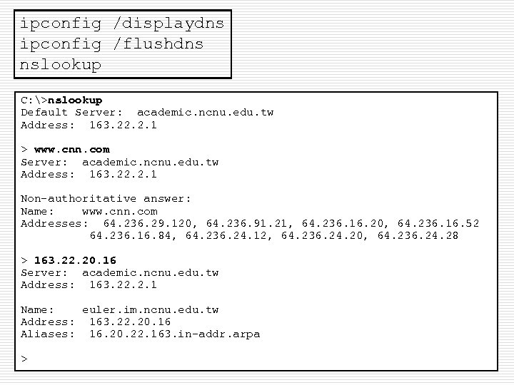 ipconfig /displaydns ipconfig /flushdns nslookup C: >nslookup Default Server: academic. ncnu. edu. tw Address: