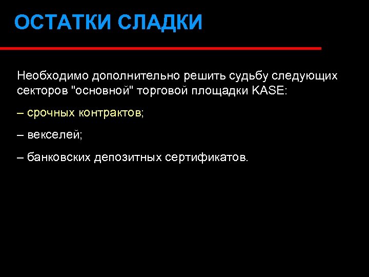 ОСТАТКИ СЛАДКИ Необходимо дополнительно решить судьбу следующих секторов "основной" торговой площадки KASE: – срочных