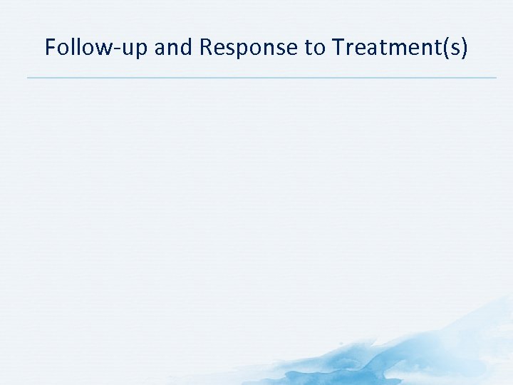 Follow-up and Response to Treatment(s) 