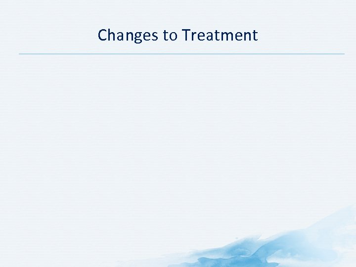 Changes to Treatment 