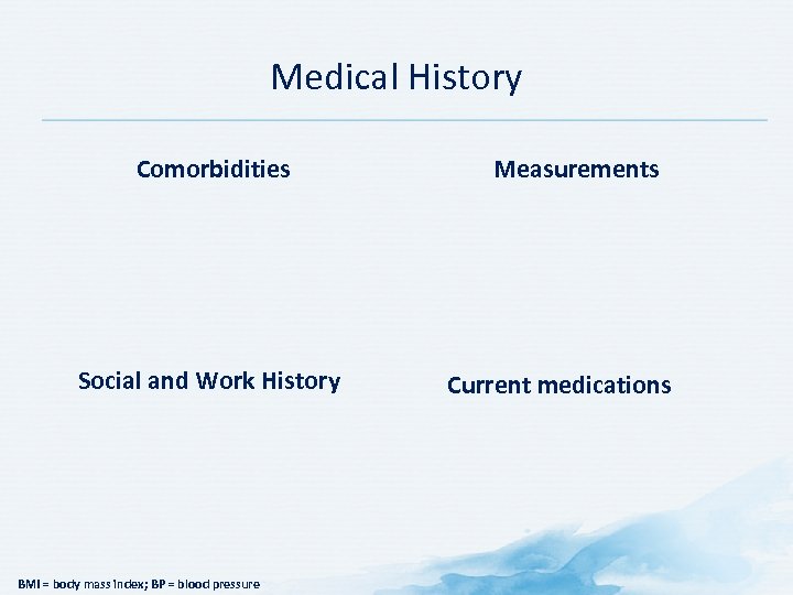 Medical History Comorbidities Social and Work History BMI = body mass index; BP =